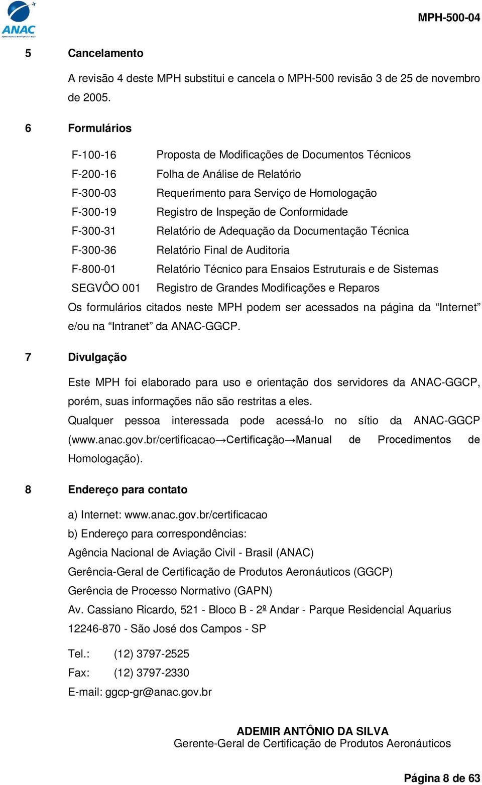 Conformidade F-300-31 Relatório de Adequação da Documentação Técnica F-300-36 Relatório Final de Auditoria F-800-01 Relatório Técnico para Ensaios Estruturais e de Sistemas SEGVÔO 001 Registro de