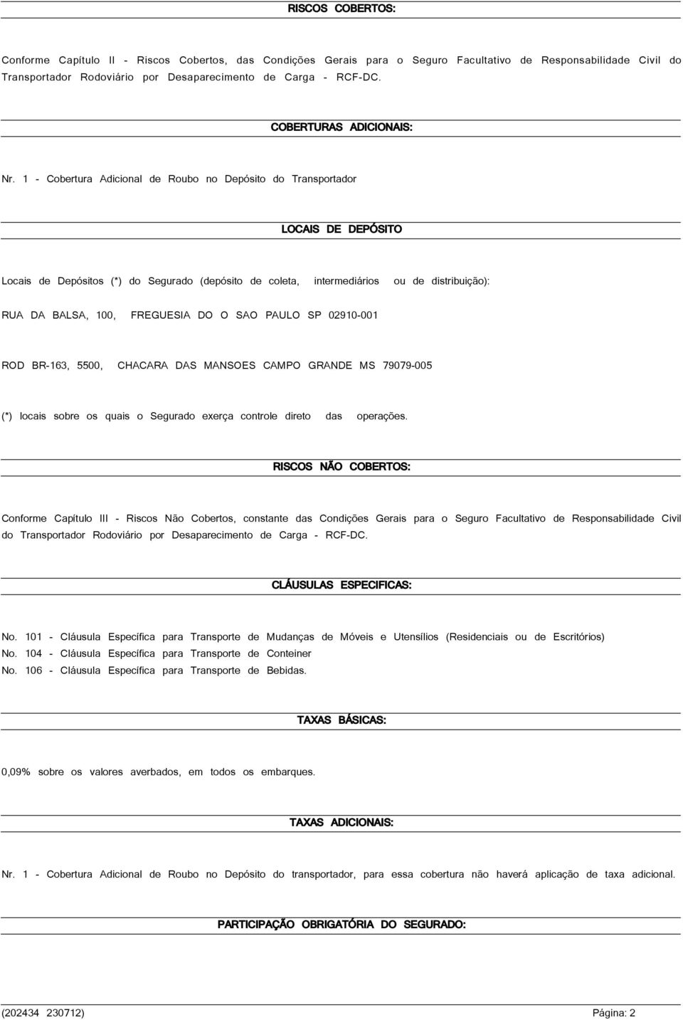 1 - Cobertura Adicional de Roubo no Depósito do Transportador LOCAIS DE DEPÓSITO Locais de Depósitos (*) do Segurado (depósito de coleta, intermediários ou de distribuição): RUA DA BALSA, 100,