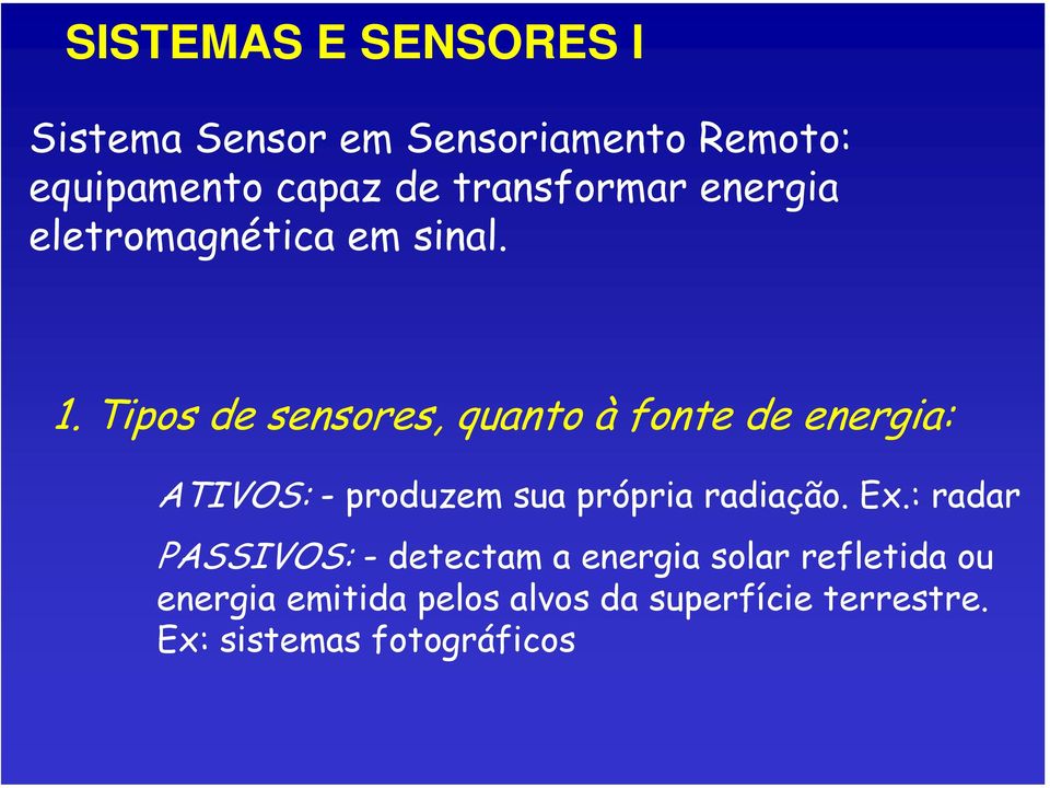 Tipos de sensores, quanto à fonte de energia: ATIVOS: - produzem sua própria radiação. Ex.