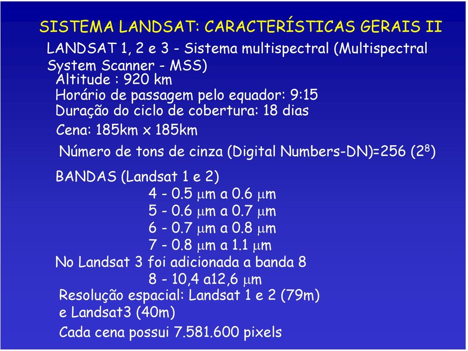 (Digital Numbers-DN)=256 (2 8 ) BANDAS (Landsat 1 e 2) 4-0.5 µm a 0.6 µm 5-0.6 µm a 0.7 µm 6-0.7 µm a 0.8 µm 7-0.8 µm a 1.