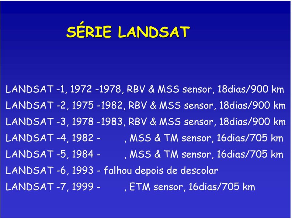 LANDSAT -4, 1982 -, MSS & TM sensor, 16dias/705 km LANDSAT -5, 1984 -, MSS & TM sensor,