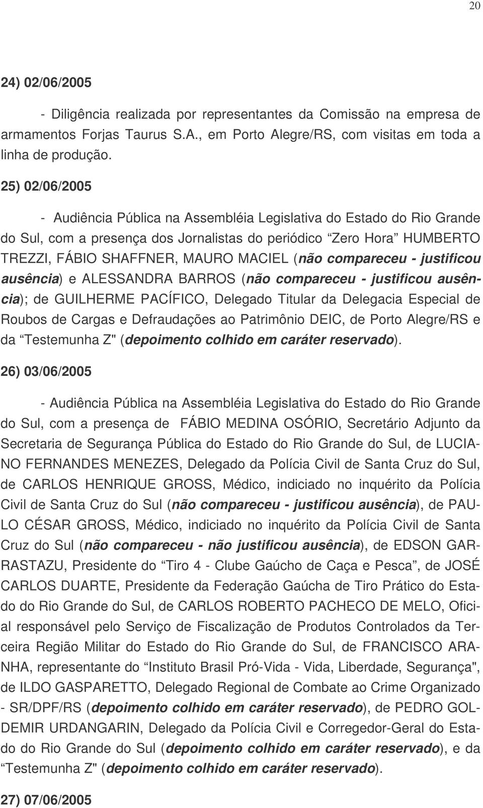 compareceu - justificou ausência) e ALESSANDRA BARROS (não compareceu - justificou ausência); de GUILHERME PACÍFICO, Delegado Titular da Delegacia Especial de Roubos de Cargas e Defraudações ao