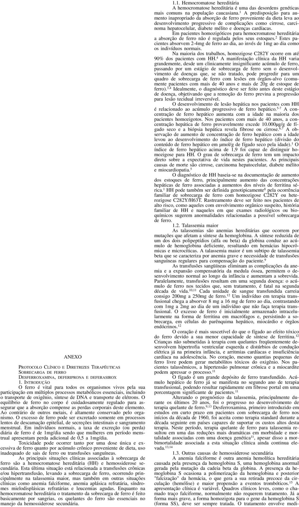 elétrons. O equilíbrio de ferro no corpo é cuidadosamente regulado para assegurar que a absorção compense as perdas corporais deste elemento.