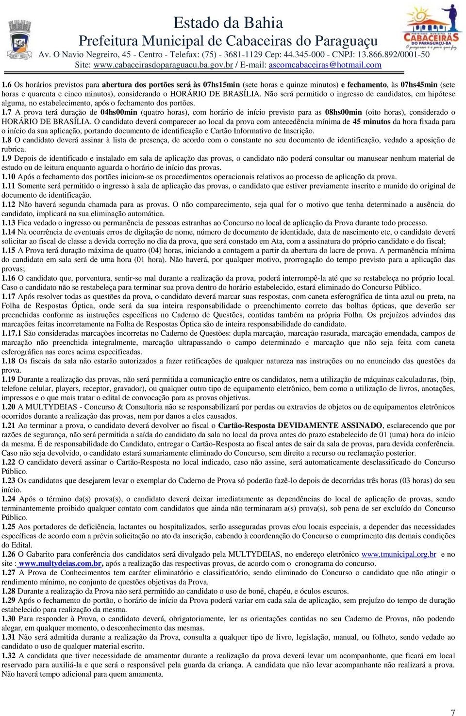 7 A prova terá duração de 04hs00min (quatro horas), com horário de início previsto para as 08hs00min (oito horas), considerado o HORÁRIO DE BRASÍLIA.