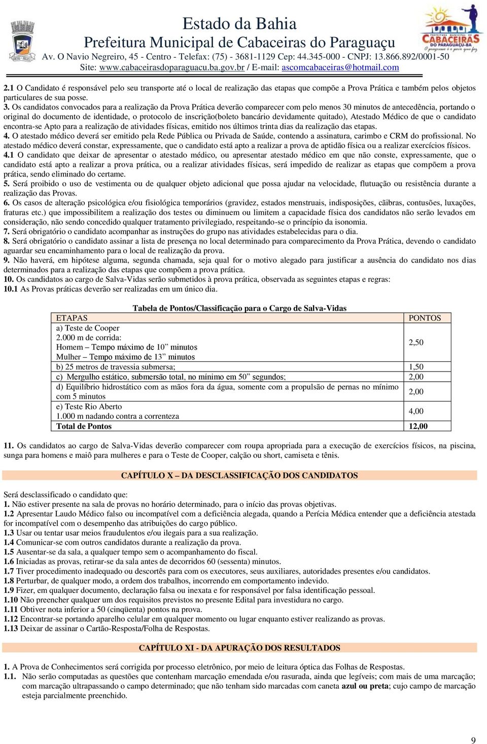 inscrição(boleto bancário devidamente quitado), Atestado Médico de que o candidato encontra-se Apto para a realização de atividades físicas, emitido nos últimos trinta dias da realização das etapas.