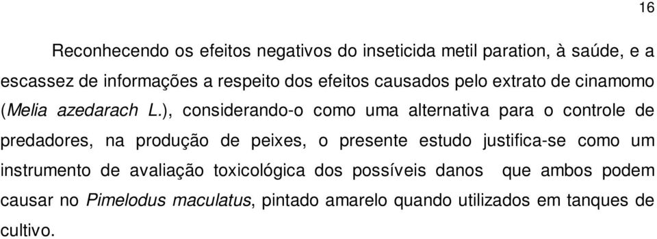 ), considerando-o como uma alternativa para o controle de predadores, na produção de peixes, o presente estudo