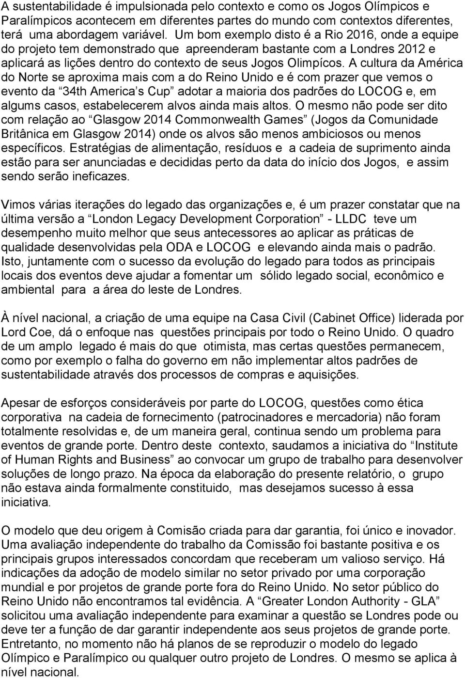 A cultura da América do Norte se aproxima mais com a do Reino Unido e é com prazer que vemos o evento da 34th America s Cup adotar a maioria dos padrões do LOCOG e, em algums casos, estabelecerem