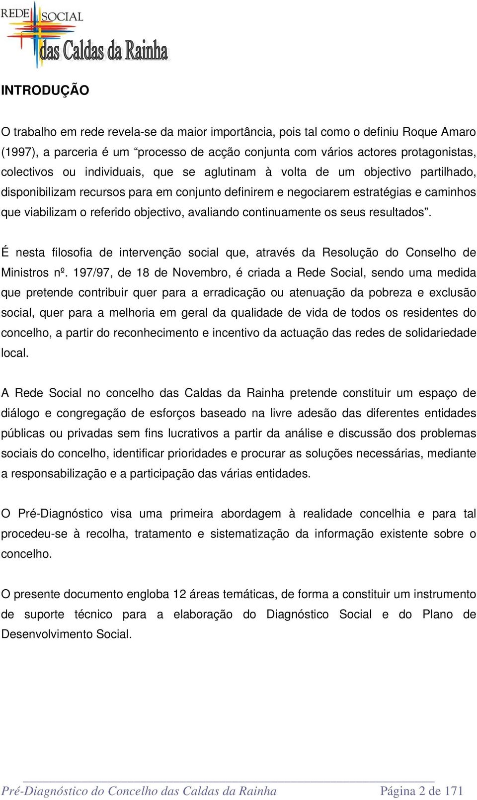 continuamente os seus resultados. É nesta filosofia de intervenção social que, através da Resolução do Conselho de Ministros nº.