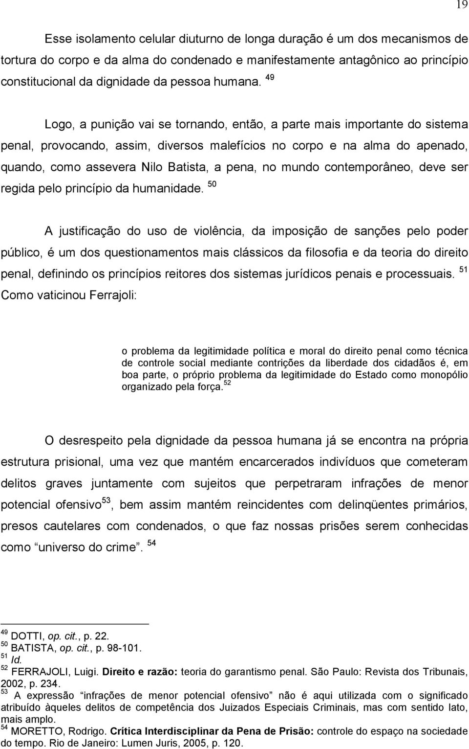 49 Logo, a punição vai se tornando, então, a parte mais importante do sistema penal, provocando, assim, diversos malefícios no corpo e na alma do apenado, quando, como assevera Nilo Batista, a pena,