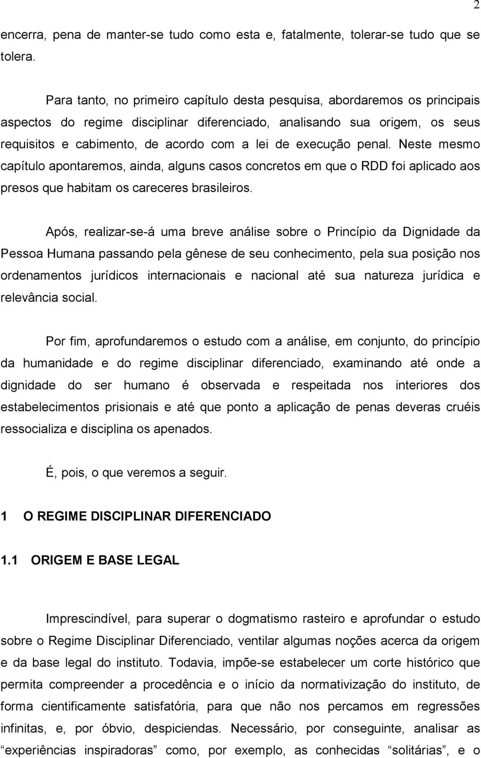 execução penal. Neste mesmo capítulo apontaremos, ainda, alguns casos concretos em que o RDD foi aplicado aos presos que habitam os careceres brasileiros.