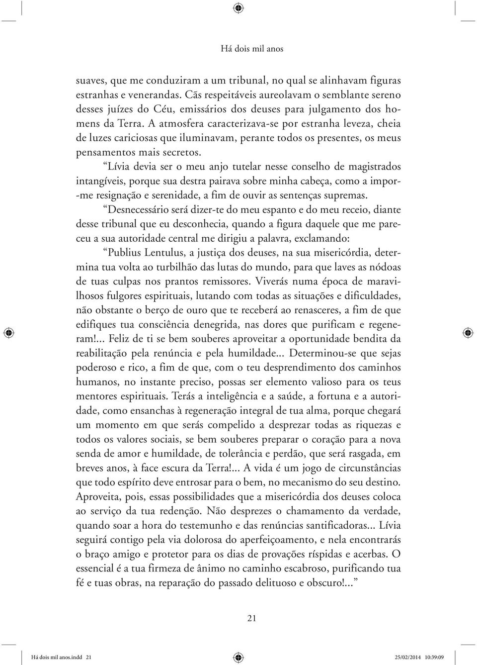 A atmosfera caracterizava-se por estranha leveza, cheia de luzes cariciosas que iluminavam, perante todos os presentes, os meus pensamentos mais secretos.