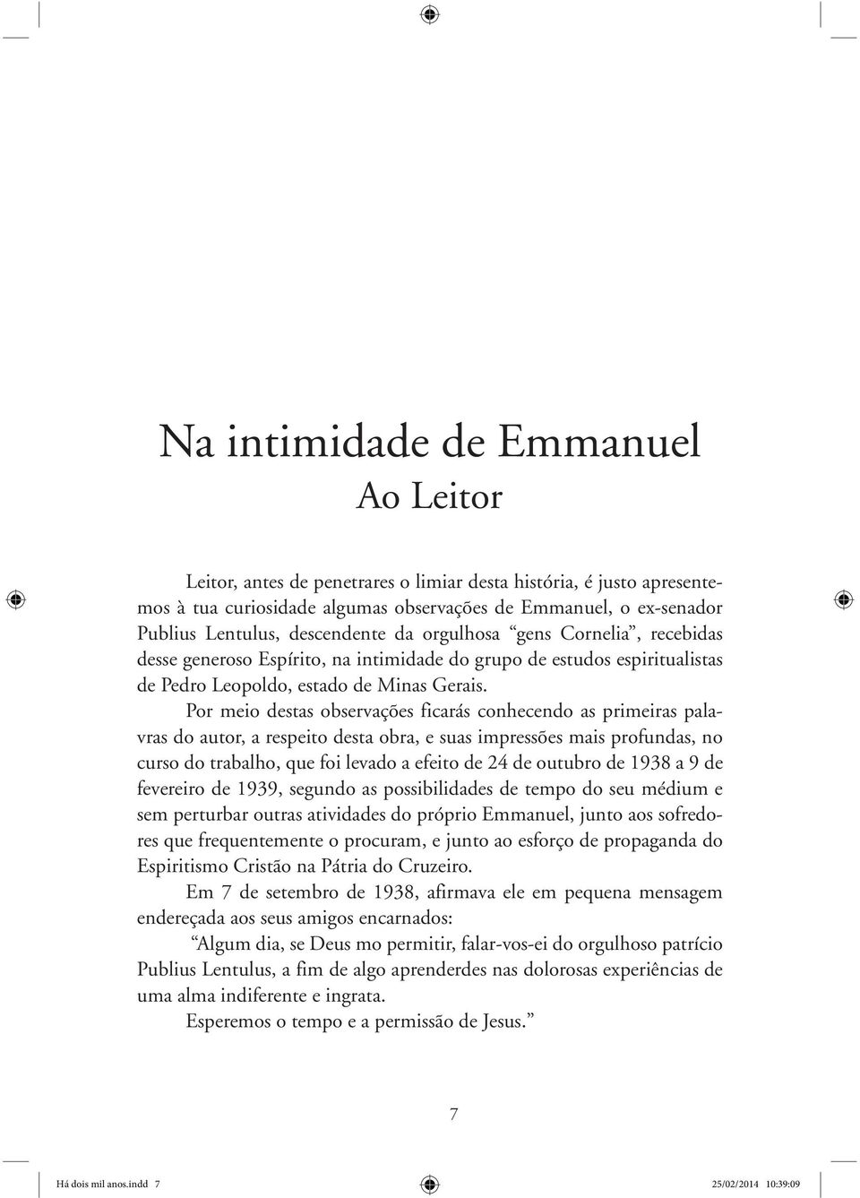 Por meio destas observações ficarás conhecendo as primeiras palavras do autor, a respeito desta obra, e suas impressões mais profundas, no curso do trabalho, que foi levado a efeito de 24 de outubro