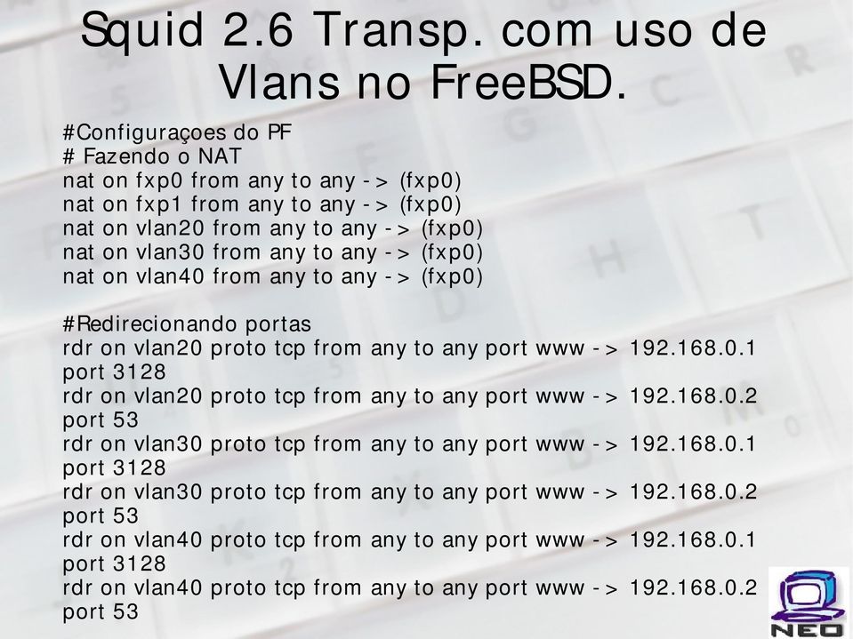 168.0.2 port 53 rdr on vlan30 proto tcp from any to any port www - > 192.168.0.1 port 3128 rdr on vlan30 proto tcp from any to any port www - > 192.168.0.2 port 53 rdr on vlan40 proto tcp from any to any port www - > 192.