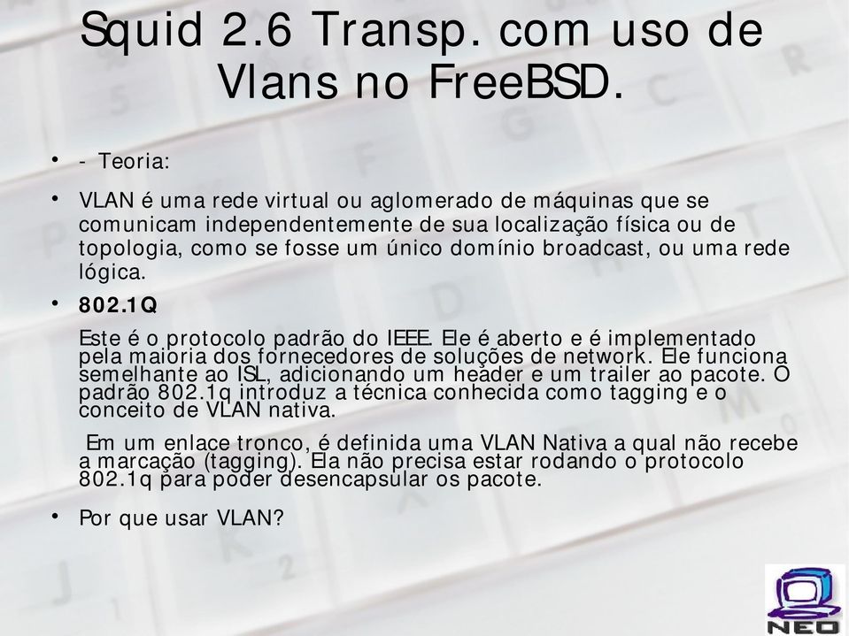 Ele funciona semelhante ao ISL, adicionando um header e um trailer ao pacote. O padrão 802.1q introduz a técnica conhecida como tagging e o conceito de VLAN nativa.