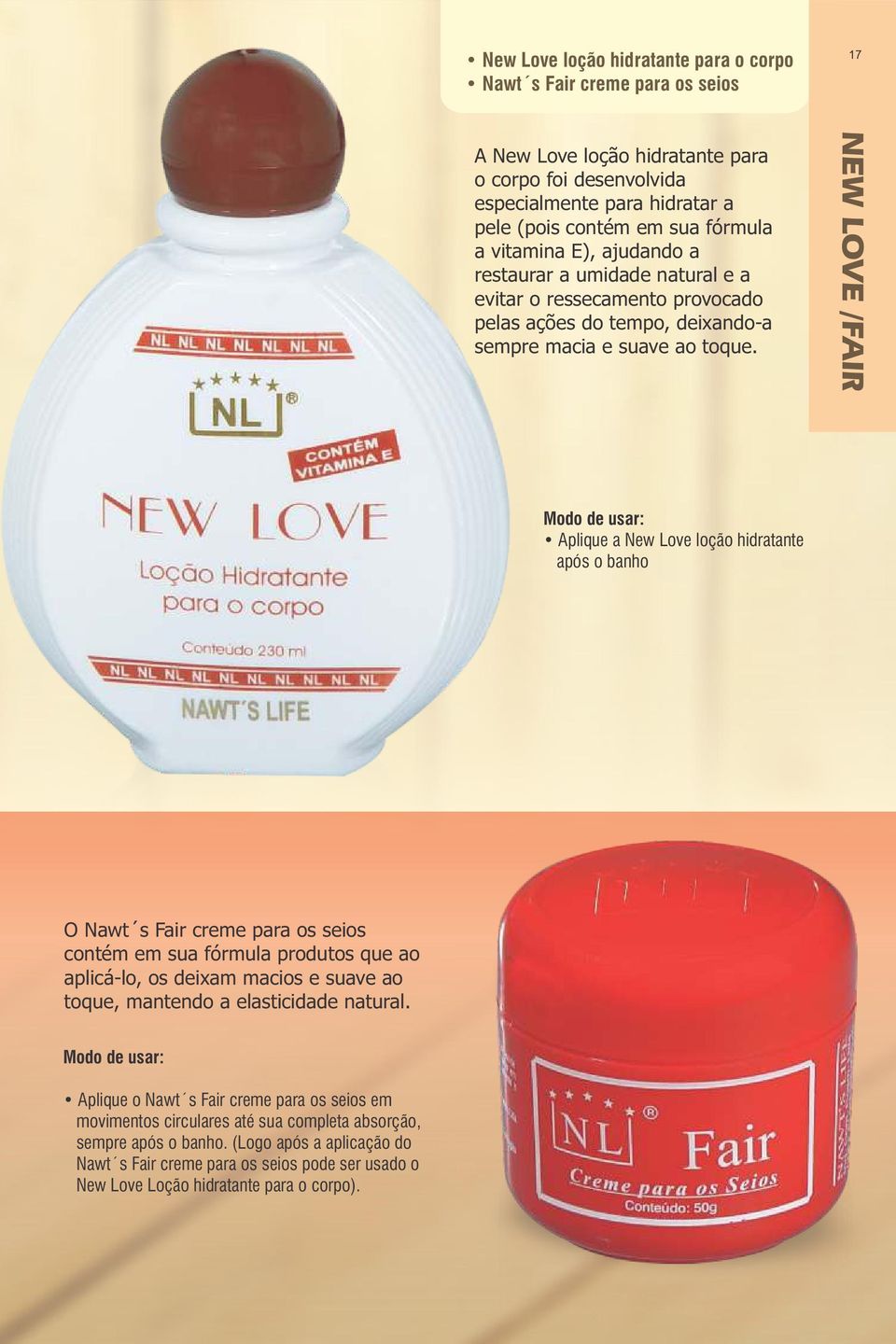 NEW LOVE /FAIR Aplique a New Love loção hidratante após o banho O Nawt s Fair creme para os seios contém em sua fórmula produtos que ao aplicá-lo, os deixam macios e suave ao toque, mantendo a