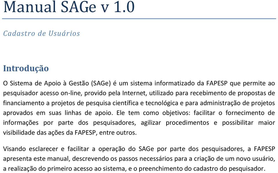 de propostas de financiamento a projetos de pesquisa científica e tecnológica e para administração de projetos aprovados em suas linhas de apoio.