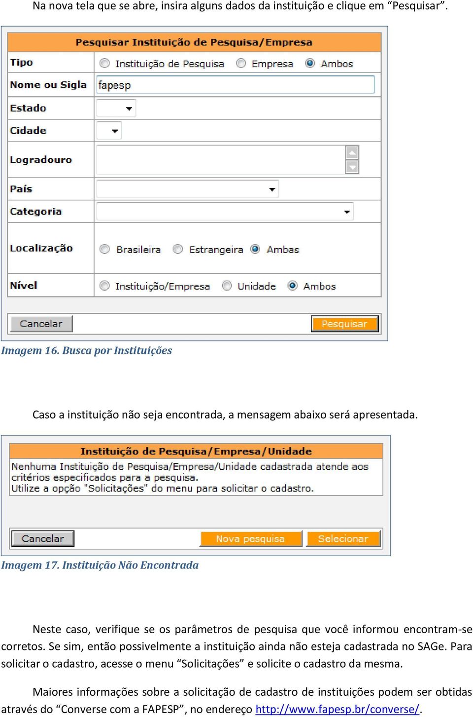 Instituição Não Encontrada Neste caso, verifique se os parâmetros de pesquisa que você informou encontram-se corretos.