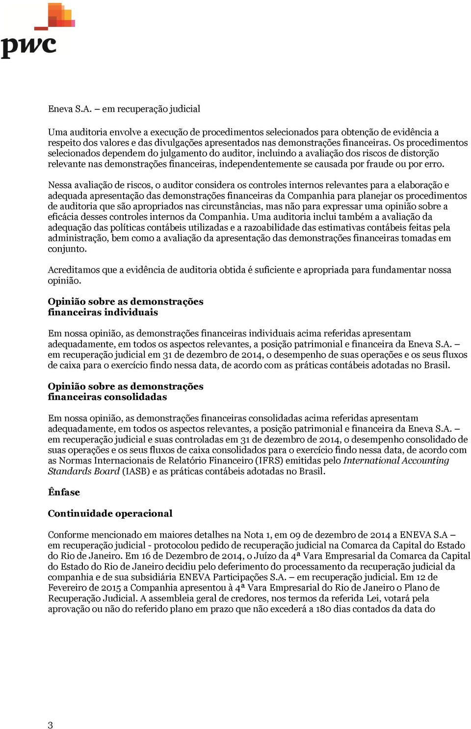 Os procedimentos selecionados dependem do julgamento do auditor, incluindo a avaliação dos riscos de distorção relevante nas demonstrações financeiras, independentemente se causada por fraude ou por