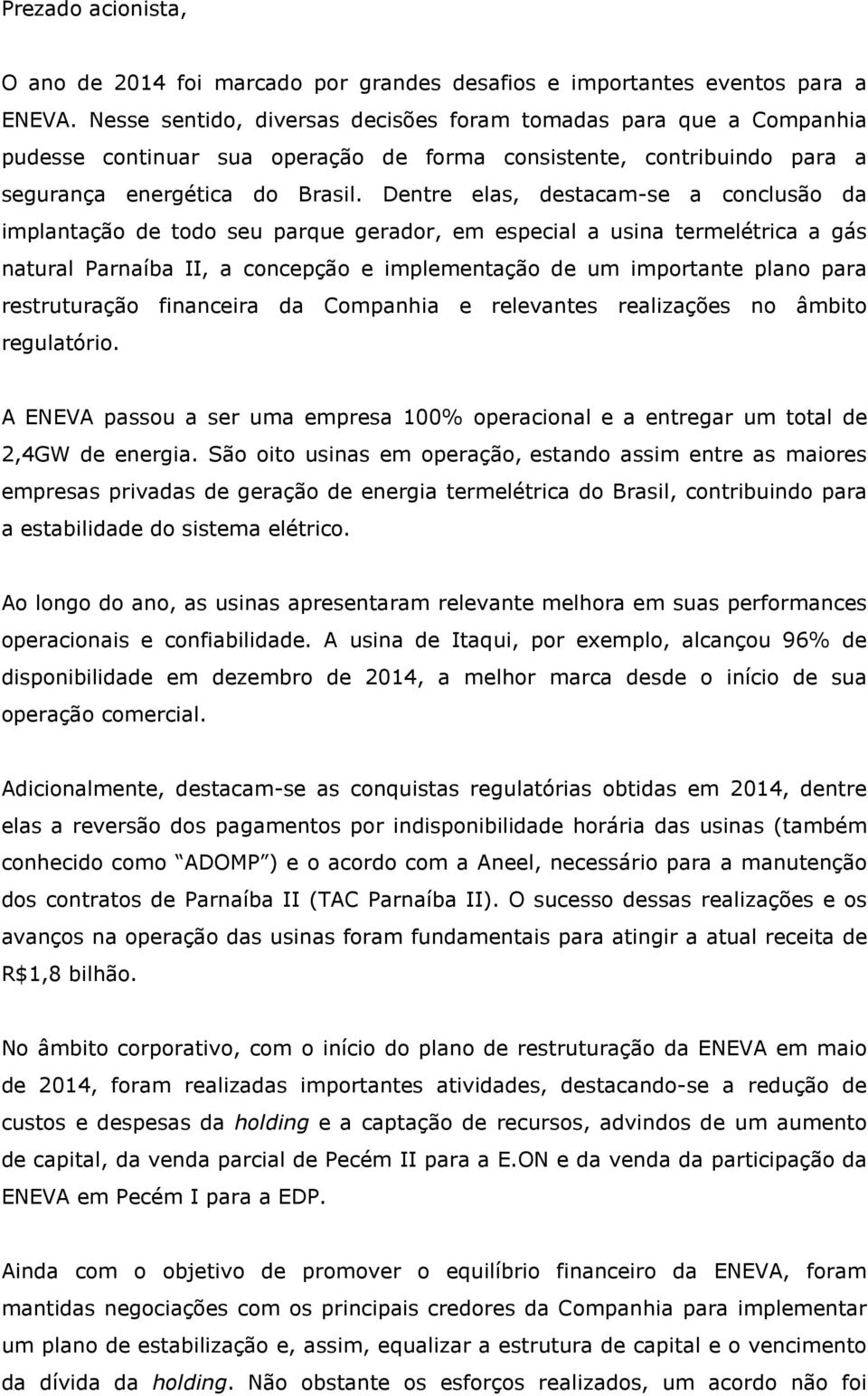 Dentre elas, destacam-se a conclusão da implantação de todo seu parque gerador, em especial a usina termelétrica a gás natural Parnaíba II, a concepção e implementação de um importante plano para