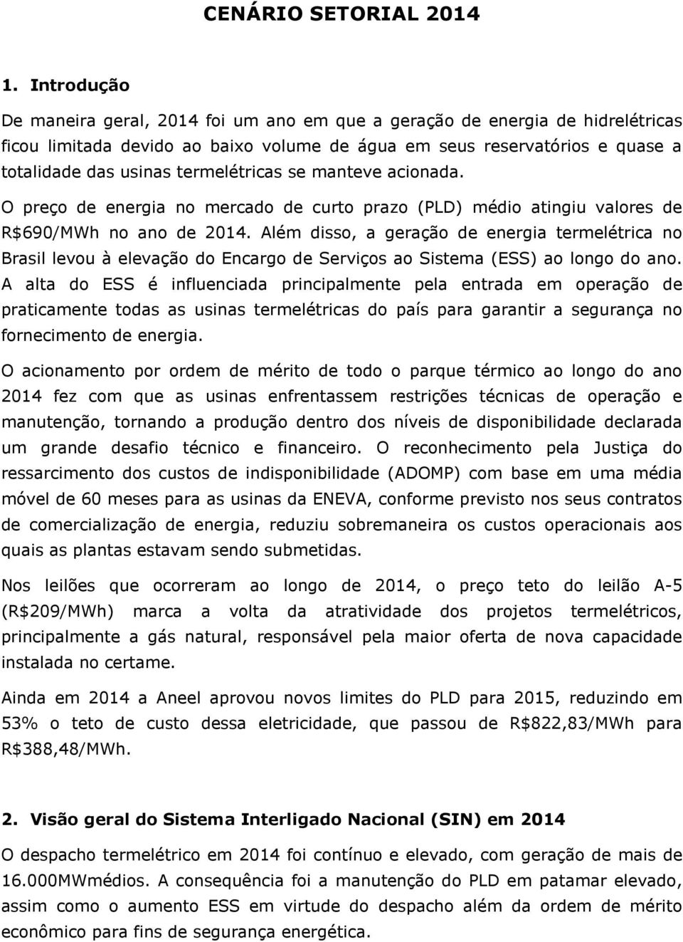 termelétricas se manteve acionada. O preço de energia no mercado de curto prazo (PLD) médio atingiu valores de R$690/MWh no ano de 2014.