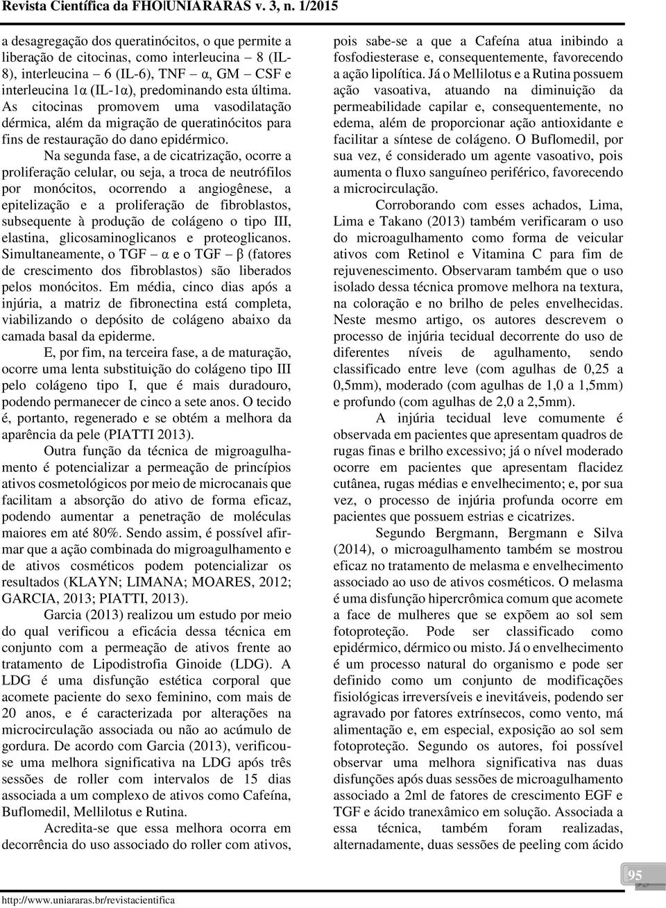 Na segunda fase, a de cicatrização, ocorre a proliferação celular, ou seja, a troca de neutrófilos por monócitos, ocorrendo a angiogênese, a epitelização e a proliferação de fibroblastos, subsequente