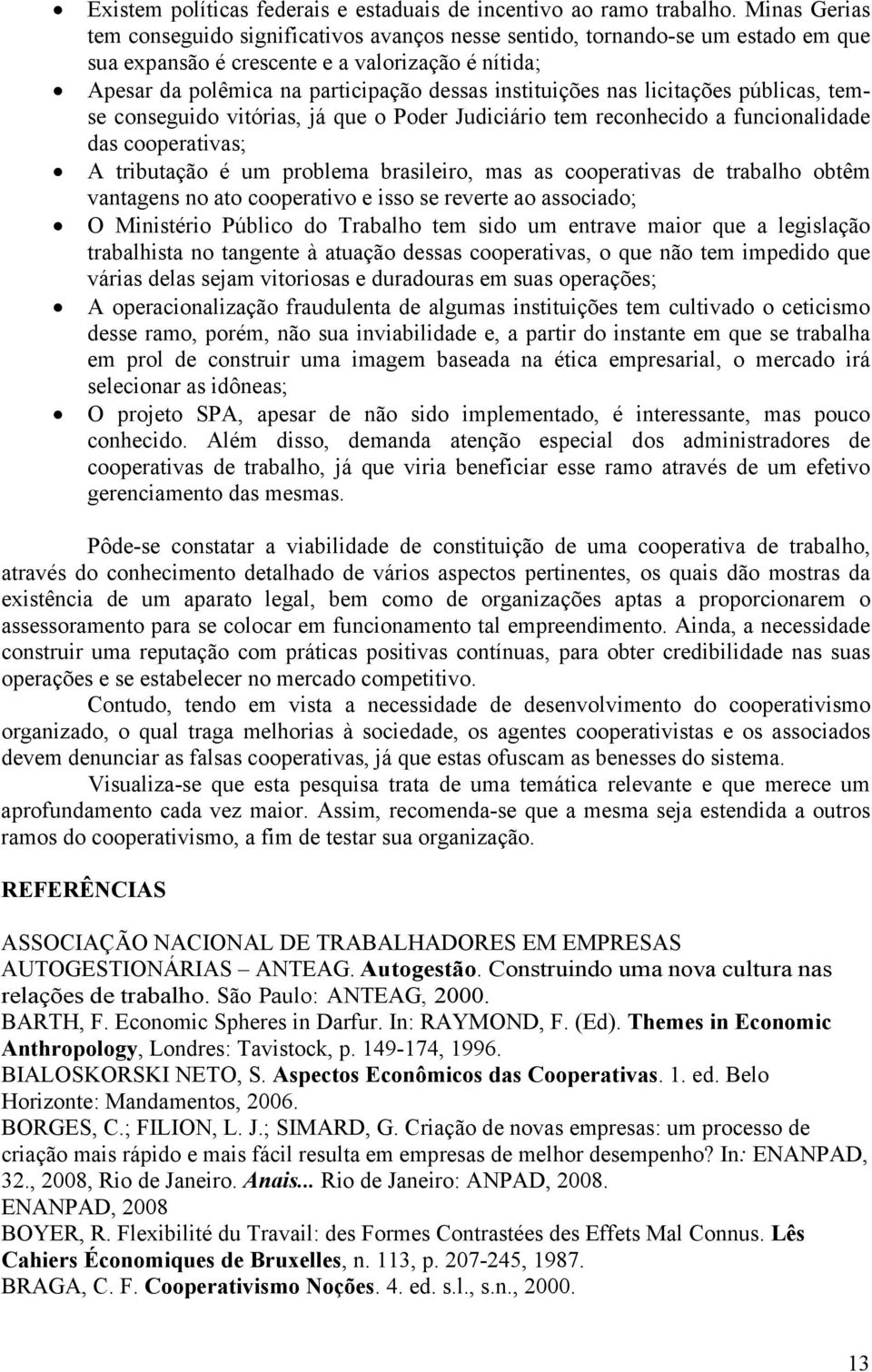 instituições nas licitações públicas, temse conseguido vitórias, já que o Poder Judiciário tem reconhecido a funcionalidade das cooperativas; A tributação é um problema brasileiro, mas as