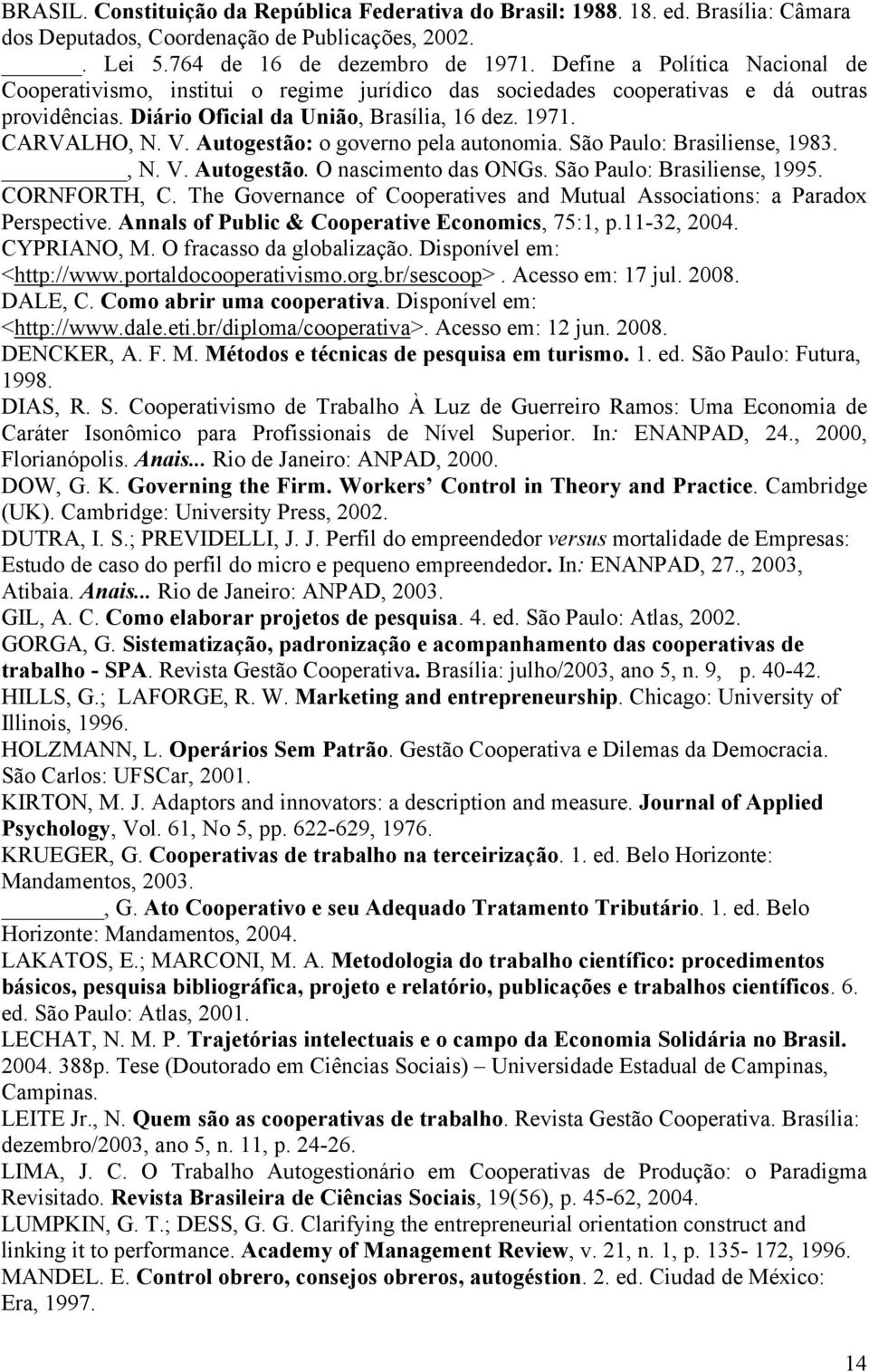 Autogestão: o governo pela autonomia. São Paulo: Brasiliense, 1983., N. V. Autogestão. O nascimento das ONGs. São Paulo: Brasiliense, 1995. CORNFORTH, C.