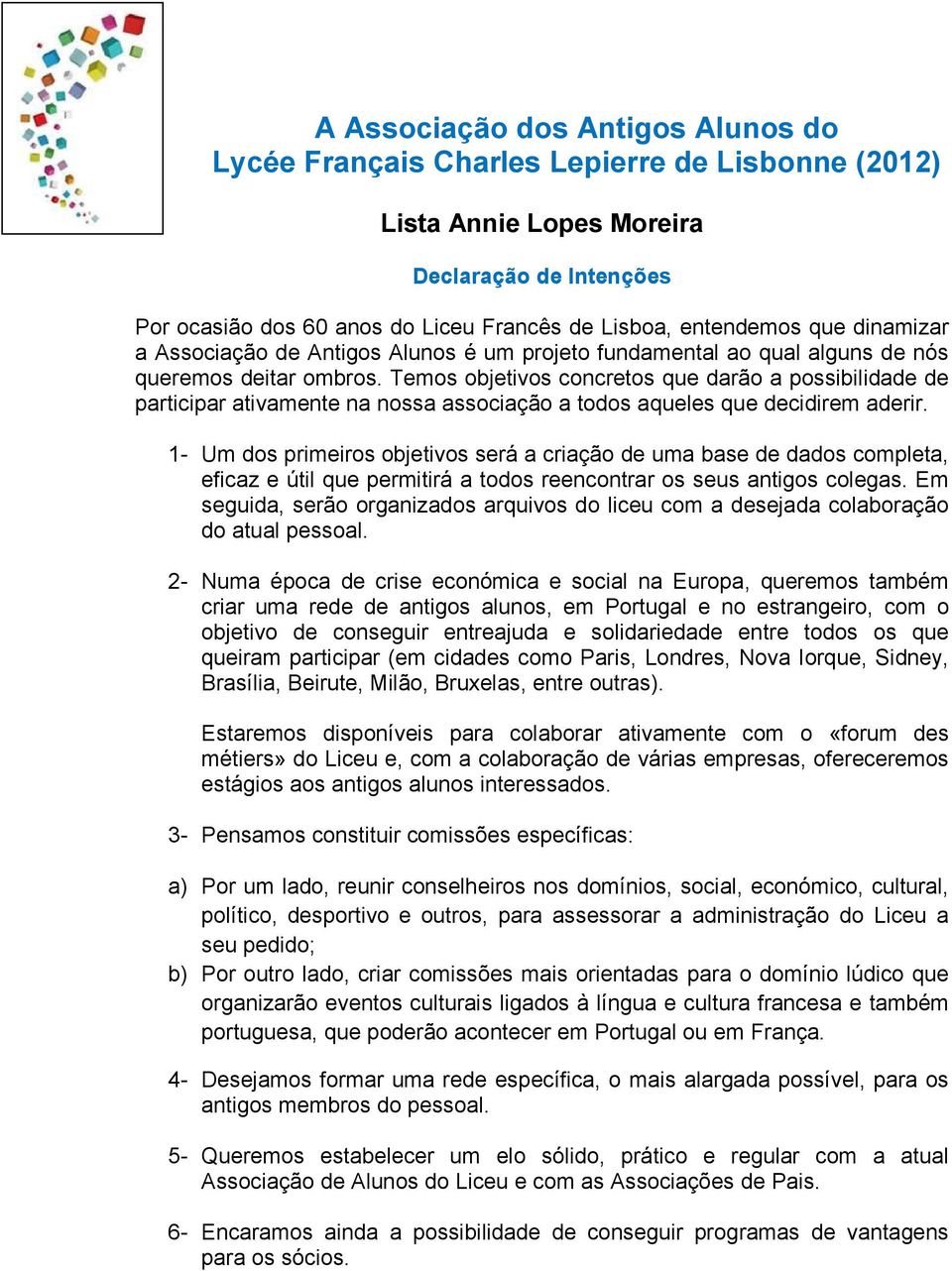 Temos objetivos concretos que darão a possibilidade de participar ativamente na nossa associação a todos aqueles que decidirem aderir.