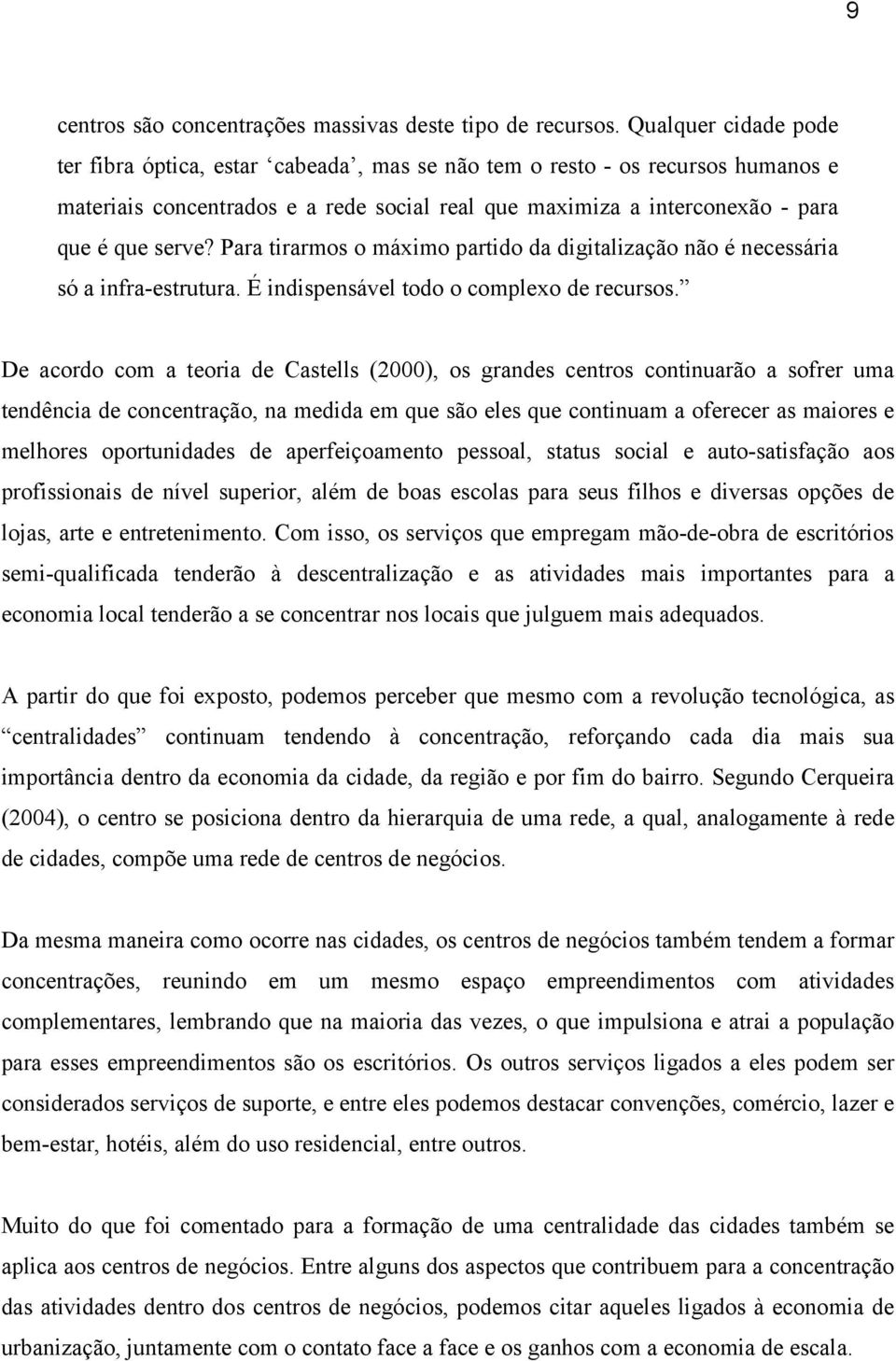 Para tirarmos o máximo partido da digitalização não é necessária só a infra-estrutura. É indispensável todo o complexo de recursos.