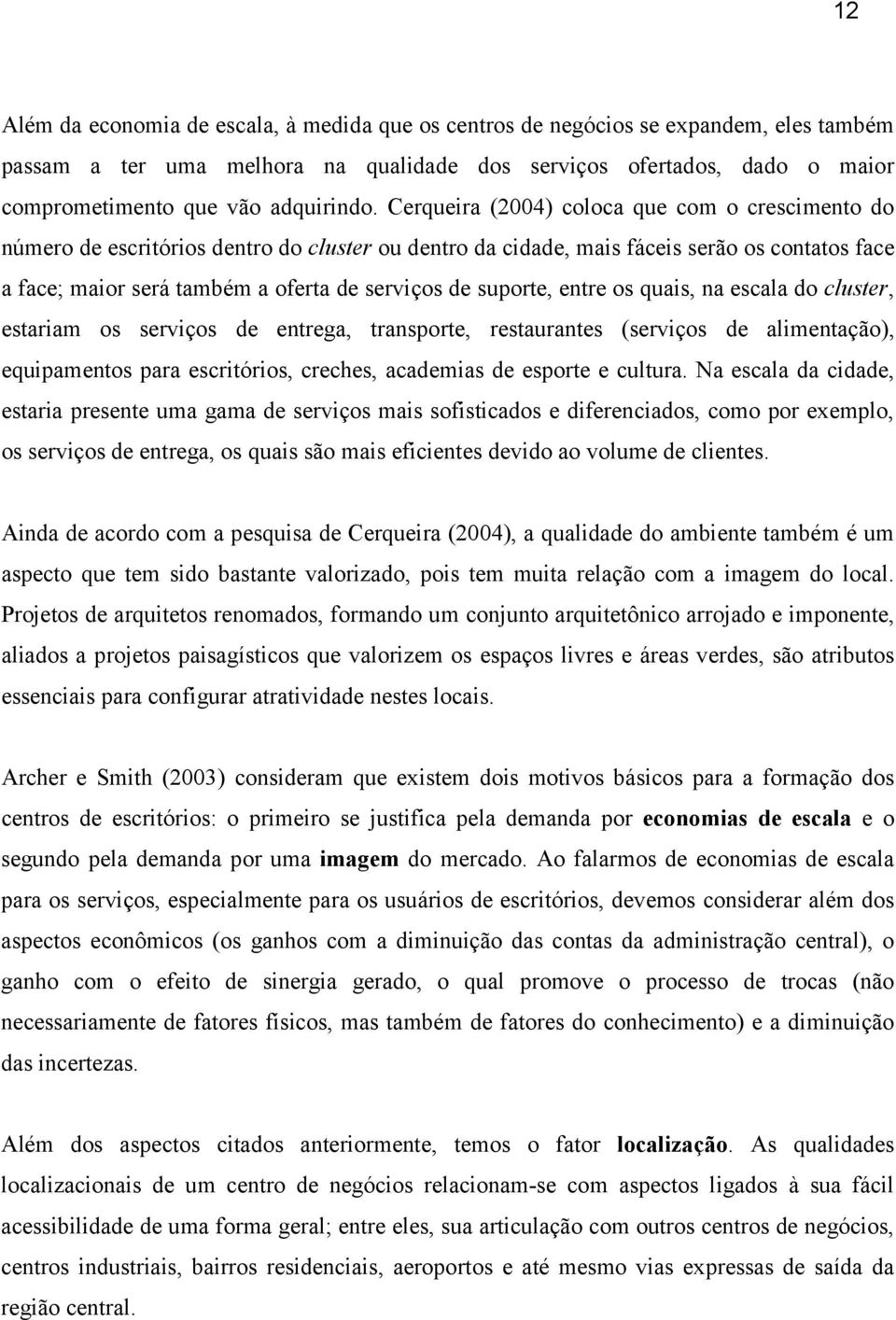 Cerqueira (2004) coloca que com o crescimento do número de escritórios dentro do cluster ou dentro da cidade, mais fáceis serão os contatos face a face; maior será também a oferta de serviços de