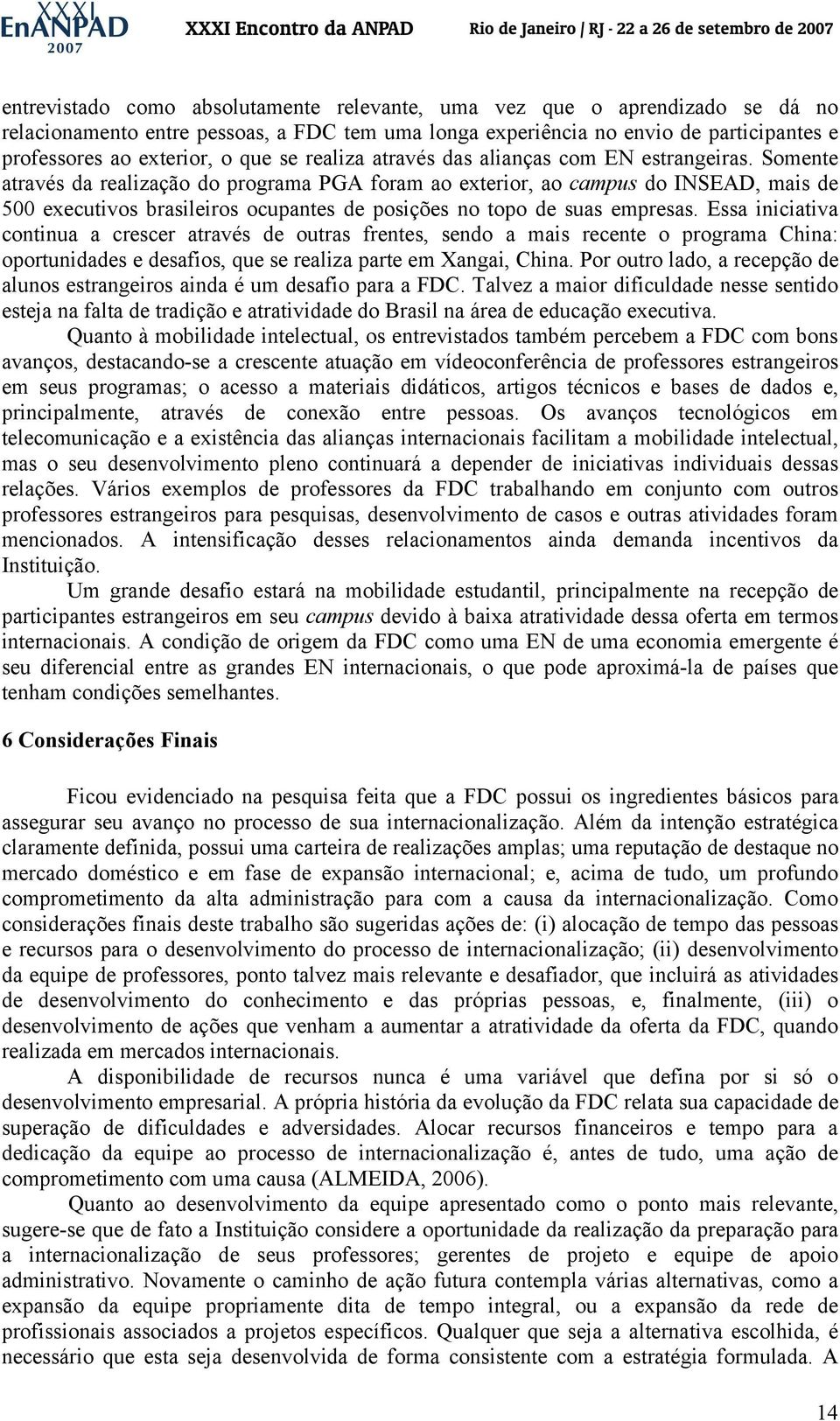 Somente através da realização do programa PGA foram ao exterior, ao campus do INSEAD, mais de 500 executivos brasileiros ocupantes de posições no topo de suas empresas.