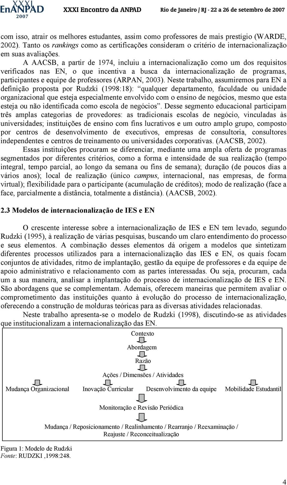 A AACSB, a partir de 1974, incluiu a internacionalização como um dos requisitos verificados nas EN, o que incentiva a busca da internacionalização de programas, participantes e equipe de professores