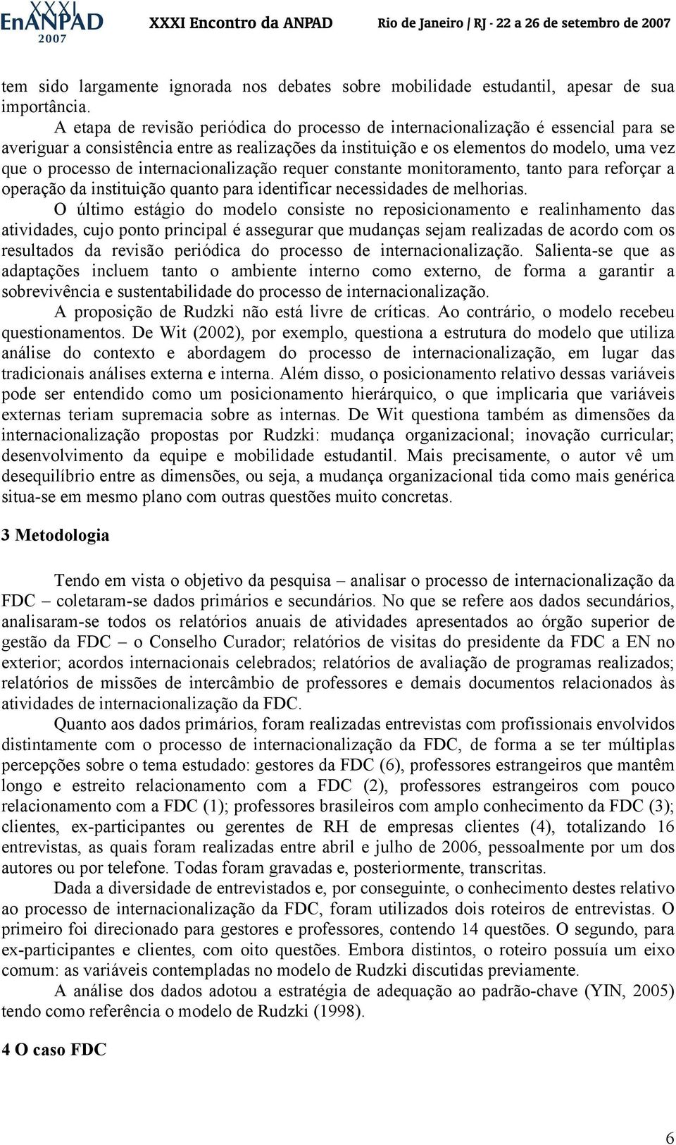 internacionalização requer constante monitoramento, tanto para reforçar a operação da instituição quanto para identificar necessidades de melhorias.