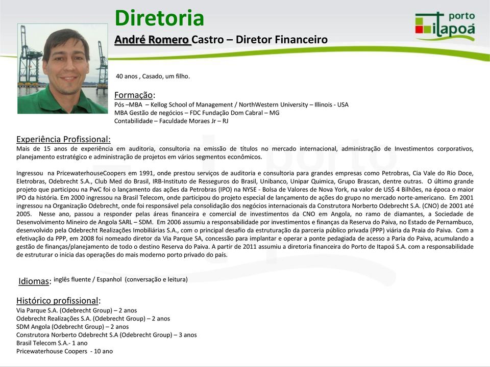 Mais de 15 anos de experiência em auditoria, consultoria na emissão de títulos no mercado internacional, administração de Investimentos corporativos, planejamento estratégico e administração de