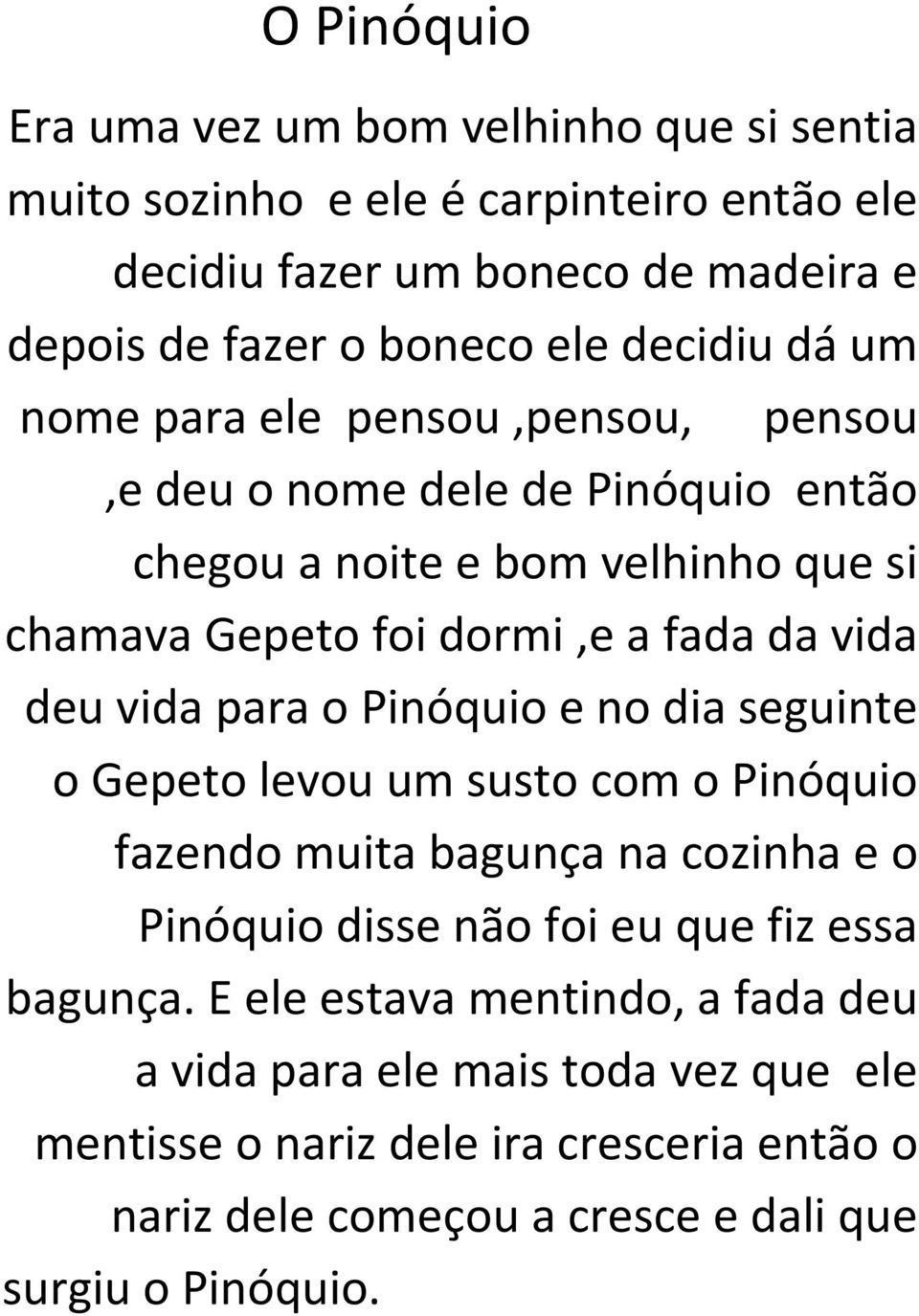 deu vida para o Pinóquio e no dia seguinte o Gepeto levou um susto com o Pinóquio fazendo muita bagunça na cozinha e o Pinóquio disse não foi eu que fiz essa bagunça.