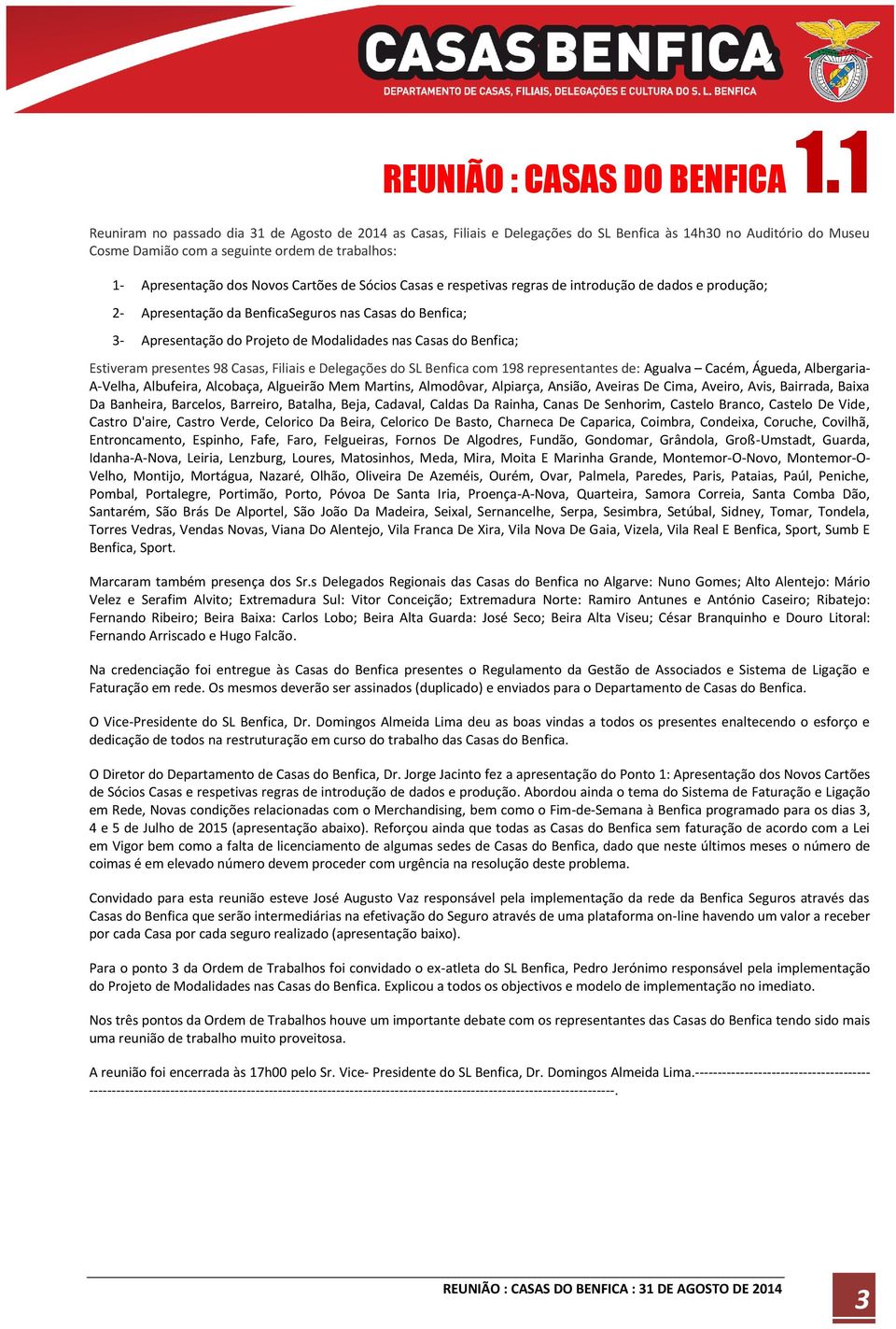 Cartões de Sócios Casas e respetivas regras de introdução de dados e produção; 2- Apresentação da BenficaSeguros nas Casas do Benfica; 3- Apresentação do Projeto de Modalidades nas Casas do Benfica;