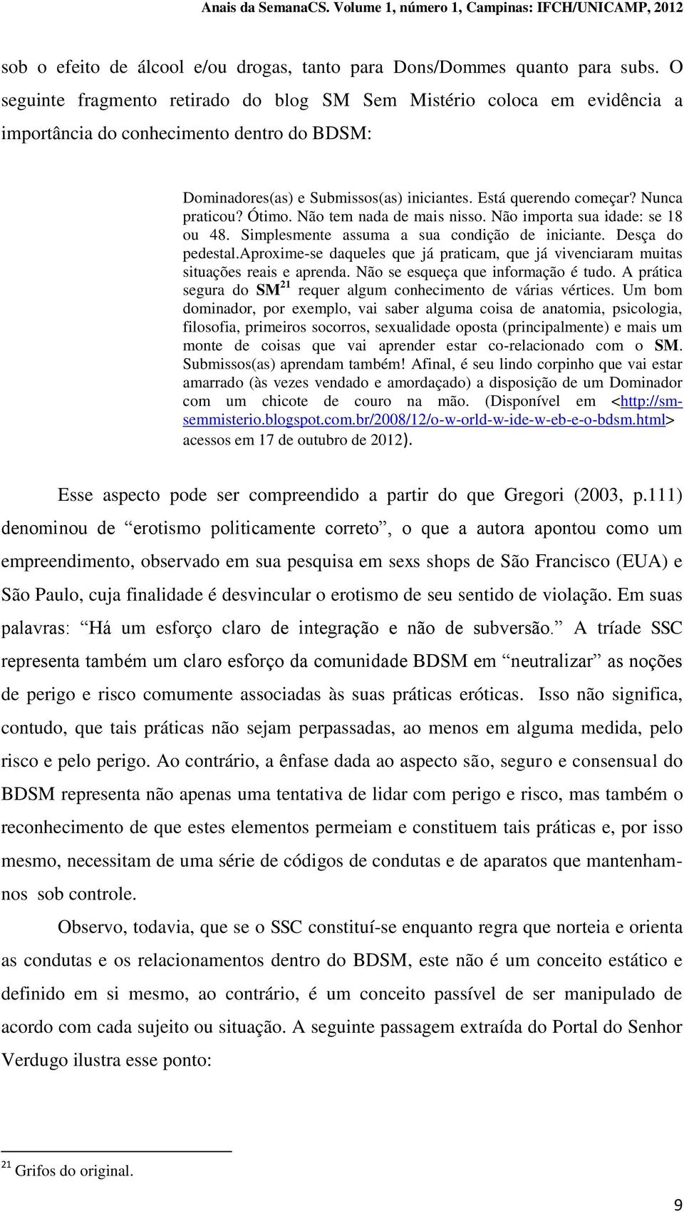 Nunca praticou? Ótimo. Não tem nada de mais nisso. Não importa sua idade: se 18 ou 48. Simplesmente assuma a sua condição de iniciante. Desça do pedestal.