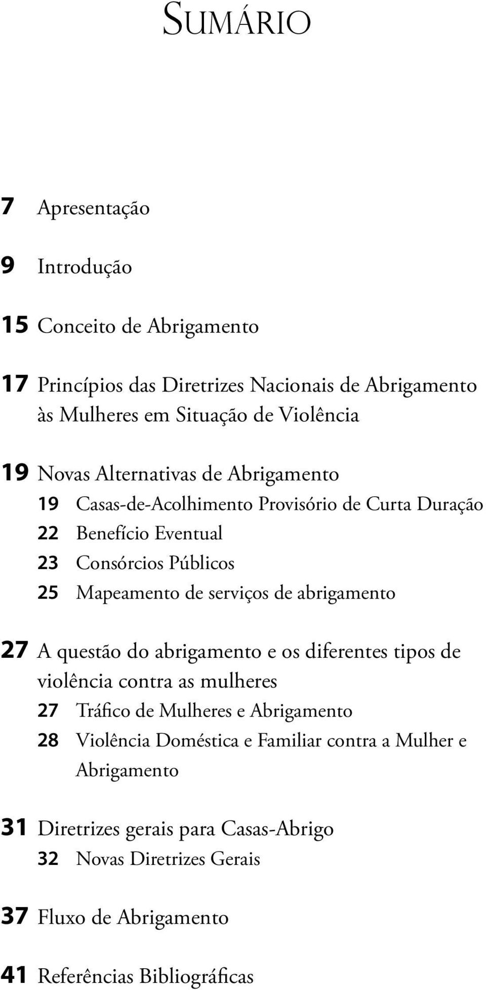 serviços de abrigamento 27 A questão do abrigamento e os diferentes tipos de violência contra as mulheres 27 Tráfico de Mulheres e Abrigamento 28 Violência