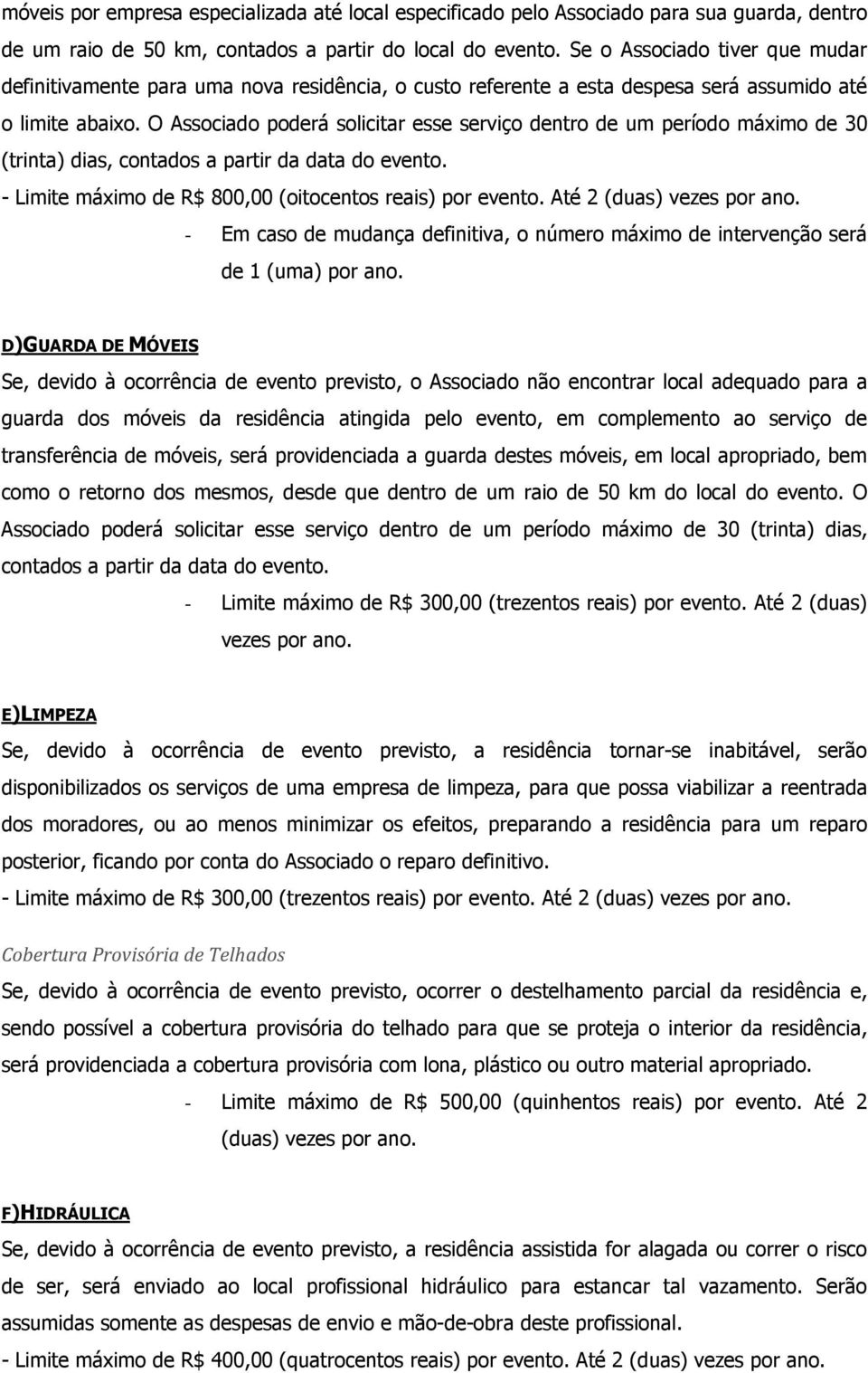 O Associado poderá solicitar esse serviço dentro de um período máximo de 30 (trinta) dias, contados a partir da data do evento. - Limite máximo de R$ 800,00 (oitocentos reais) por evento.