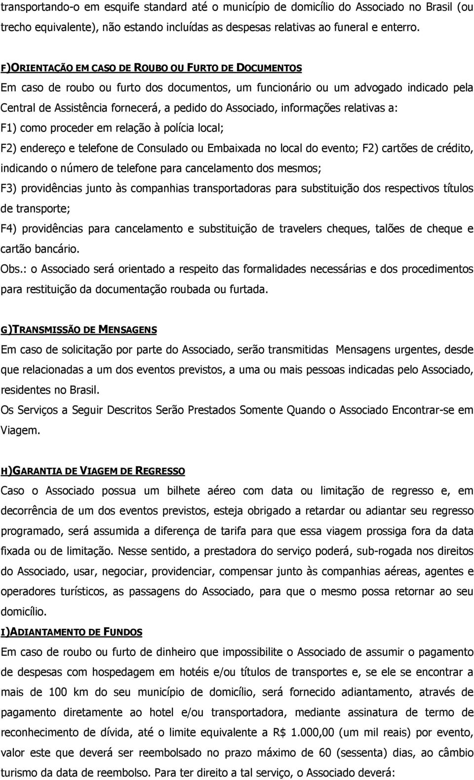 informações relativas a: F1) como proceder em relação à polícia local; F2) endereço e telefone de Consulado ou Embaixada no local do evento; F2) cartões de crédito, indicando o número de telefone