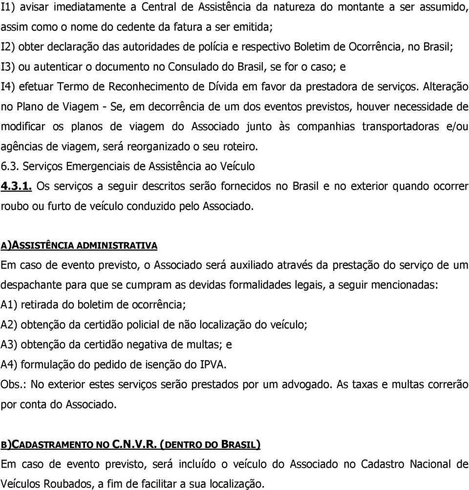 Alteração no Plano de Viagem - Se, em decorrência de um dos eventos previstos, houver necessidade de modificar os planos de viagem do Associado junto às companhias transportadoras e/ou agências de