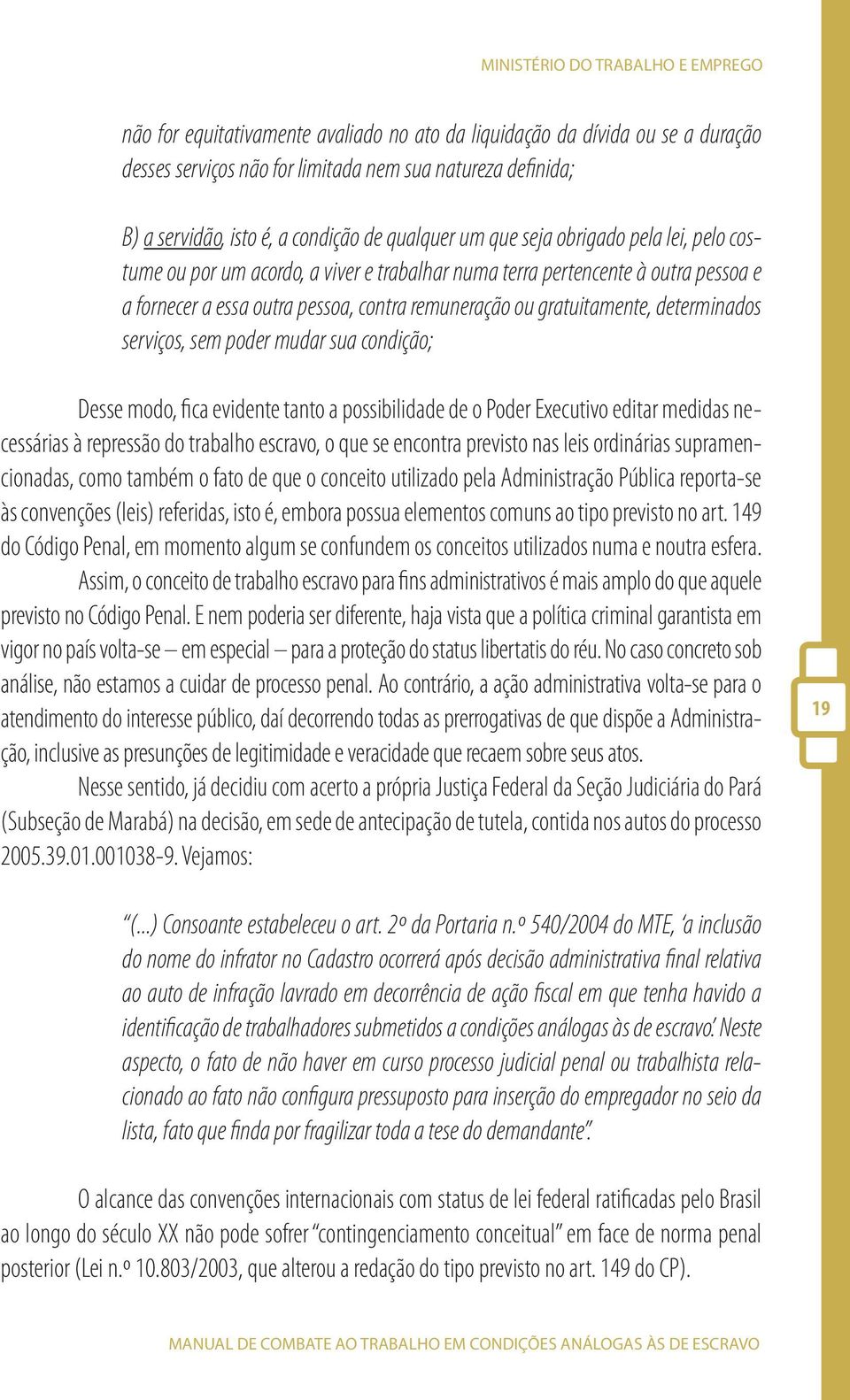 serviços, sem poder mudar sua condição; Desse modo, fica evidente tanto a possibilidade de o Poder Executivo editar medidas necessárias à repressão do trabalho escravo, o que se encontra previsto nas