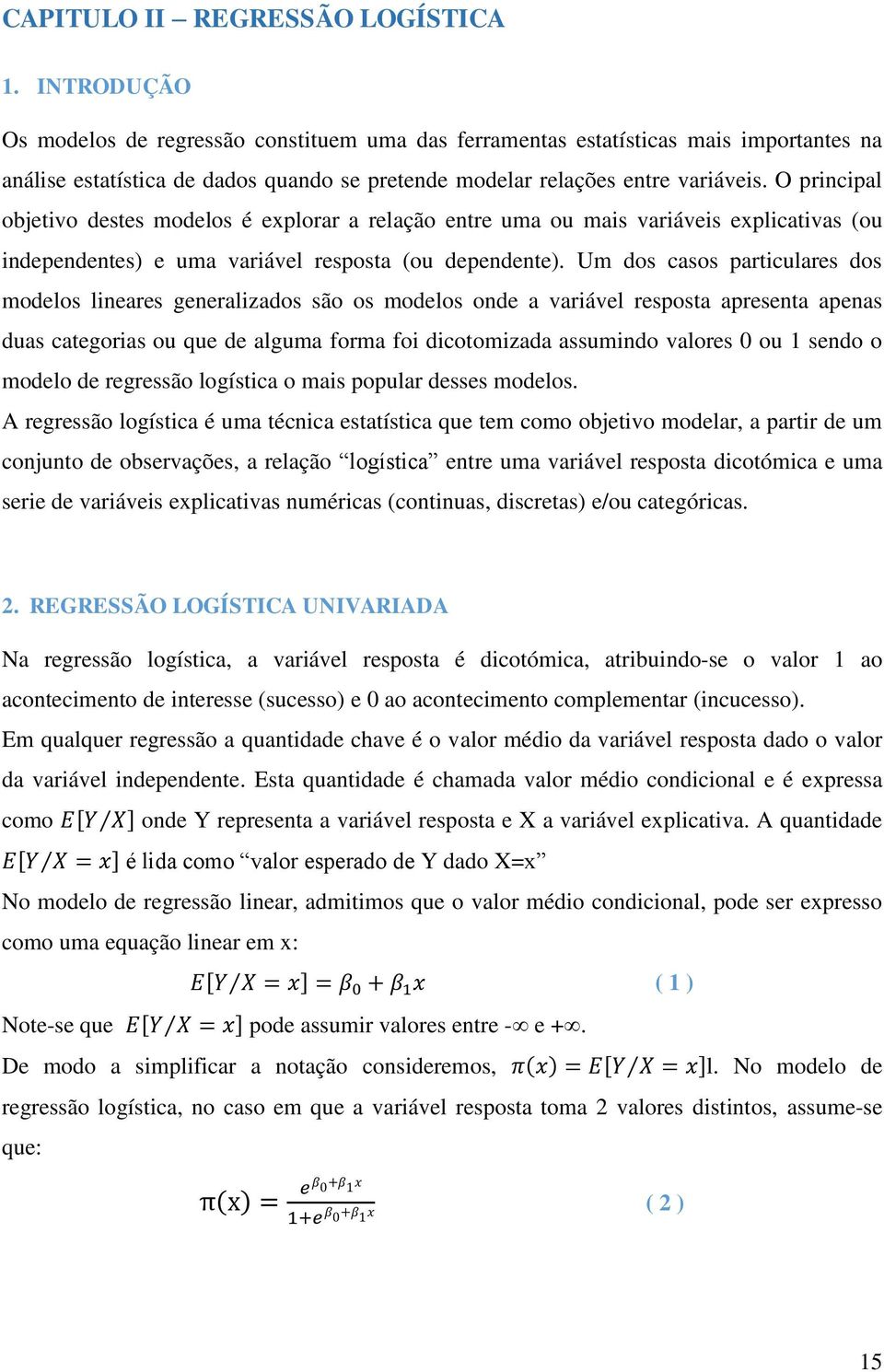 O principal objetivo destes modelos é explorar a relação entre uma ou mais variáveis explicativas (ou independentes) e uma variável resposta (ou dependente).