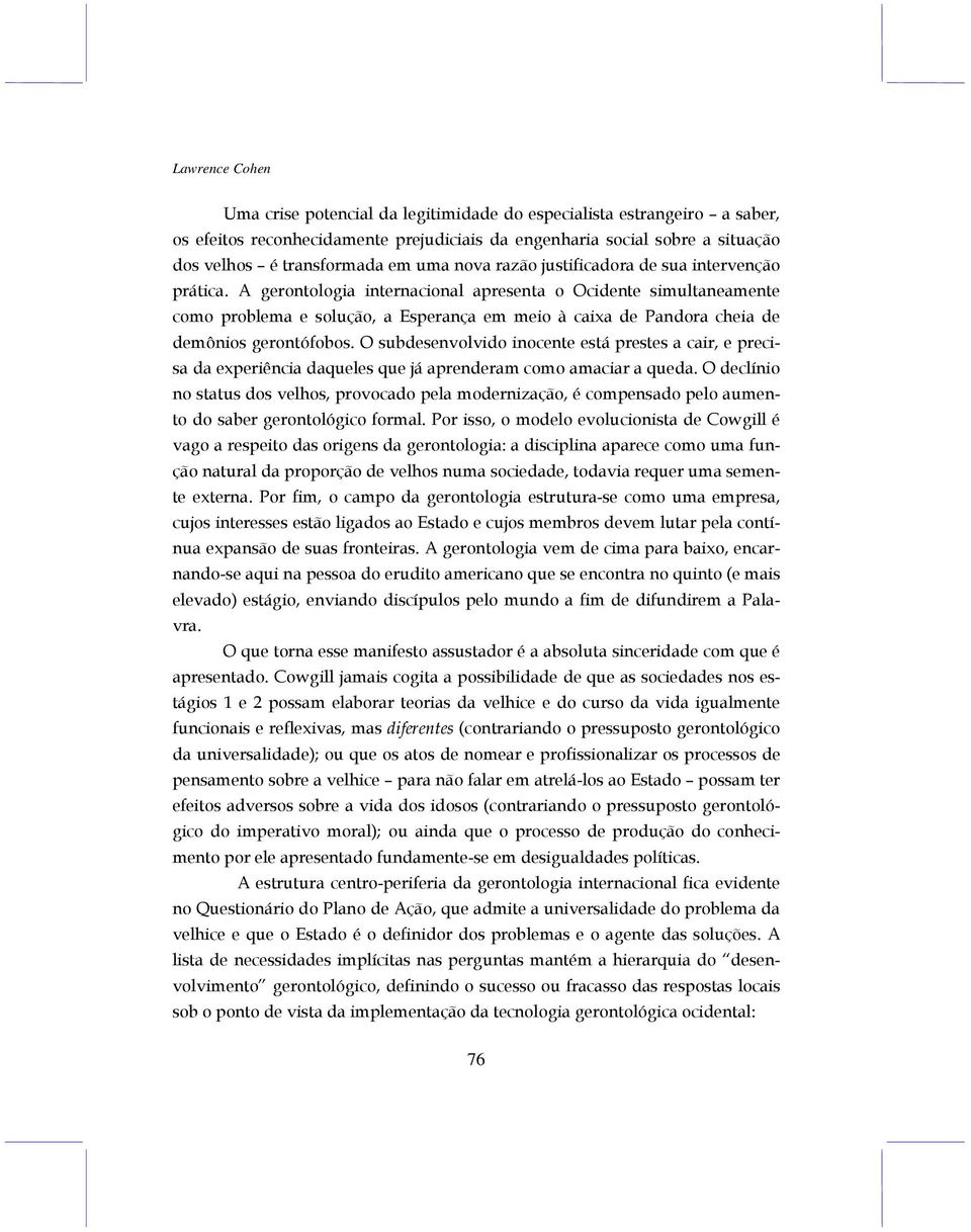 A gerontologia internacional apresenta o Ocidente simultaneamente como problema e solução, a Esperança em meio à caixa de Pandora cheia de demônios gerontófobos.