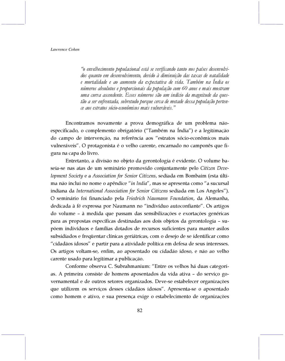 Esses números são um indício da magnitude da questão a ser enfrentada, sobretudo porque cerca de metade dessa população pertence aos estratos sócio-econômicos mais vulneráveis.