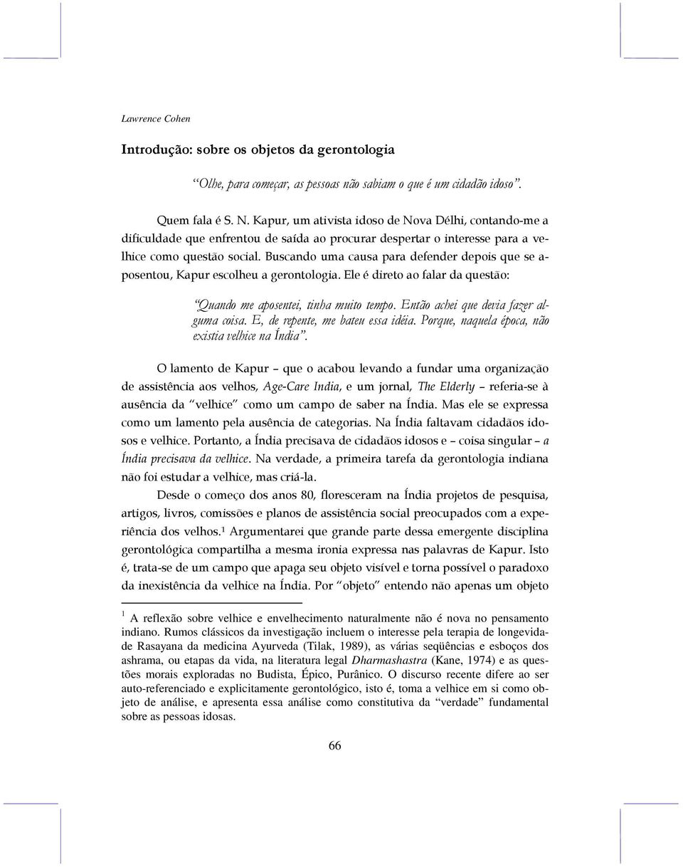 Buscando uma causa para defender depois que se a- posentou, Kapur escolheu a gerontologia. Ele é direto ao falar da questão: Quando me aposentei, tinha muito tempo.