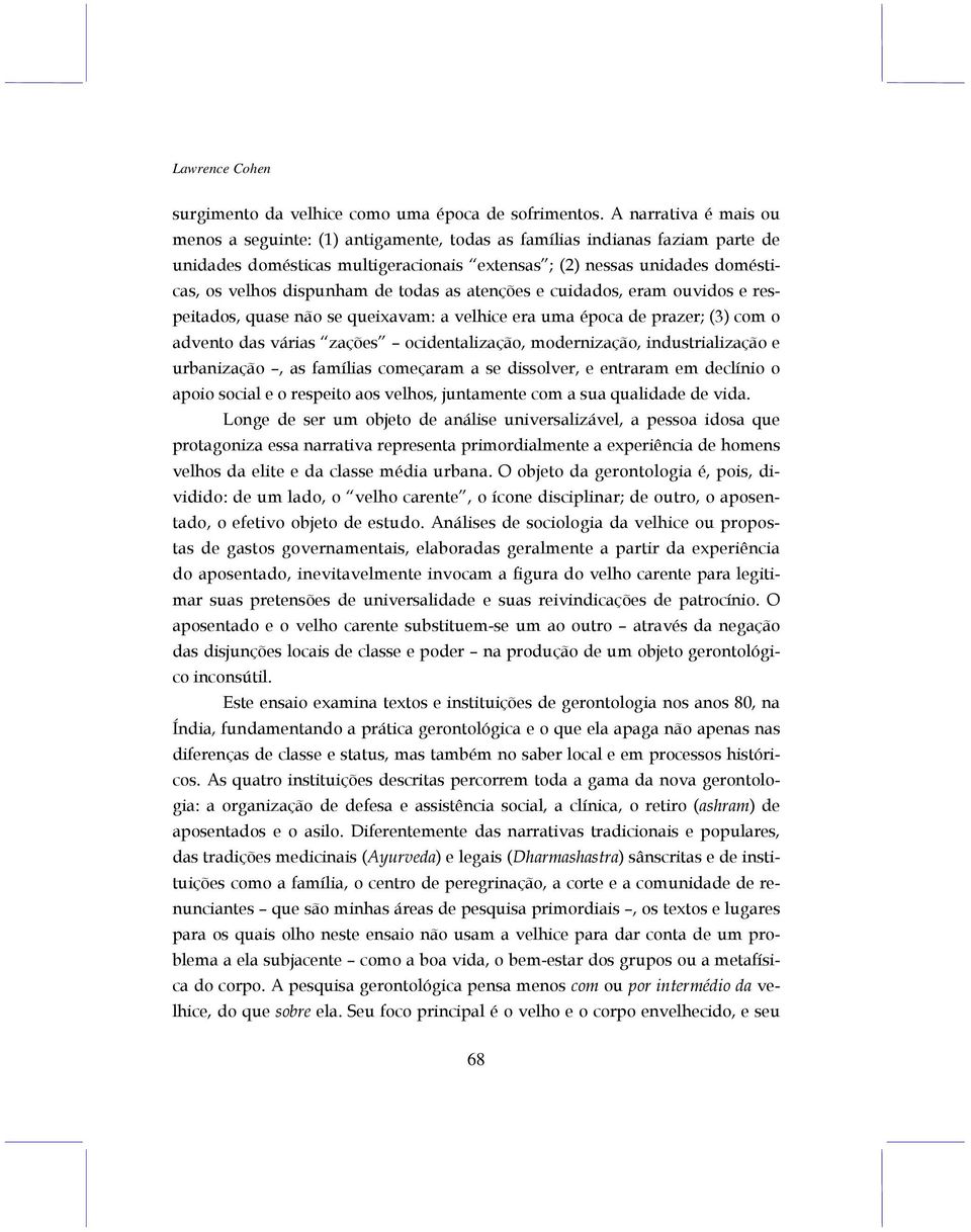 de todas as atenções e cuidados, eram ouvidos e respeitados, quase não se queixavam: a velhice era uma época de prazer; (3) com o advento das várias zações ocidentalização, modernização,