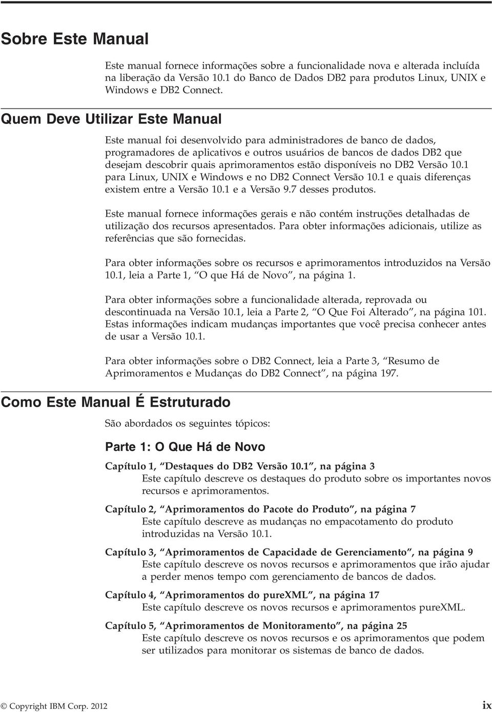 aprimoramentos estão disponíeis no DB2 Versão 10.1 para Linux, UNIX e Windows e no DB2 Connect Versão 10.1 e quais diferenças existem entre a Versão 10.1 e a Versão 9.7 desses produtos.