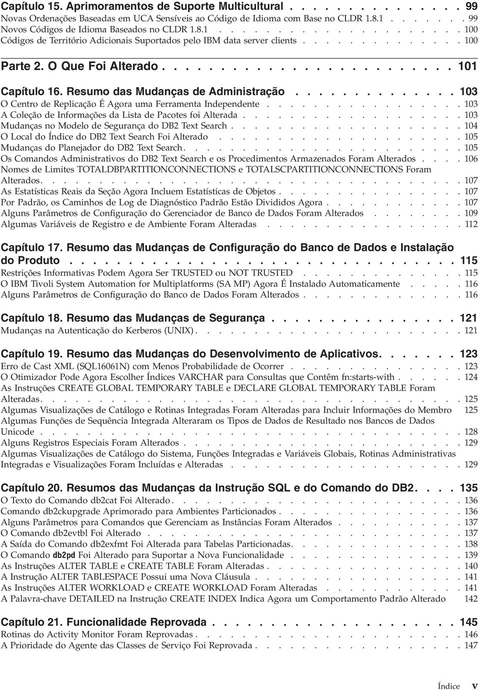 Resumo das Mudanças de Administração.............. 103 O Centro de Replicação É Agora uma Ferramenta Independente................. 103 A Coleção de Informações da Lista de Pacotes foi Alterada.