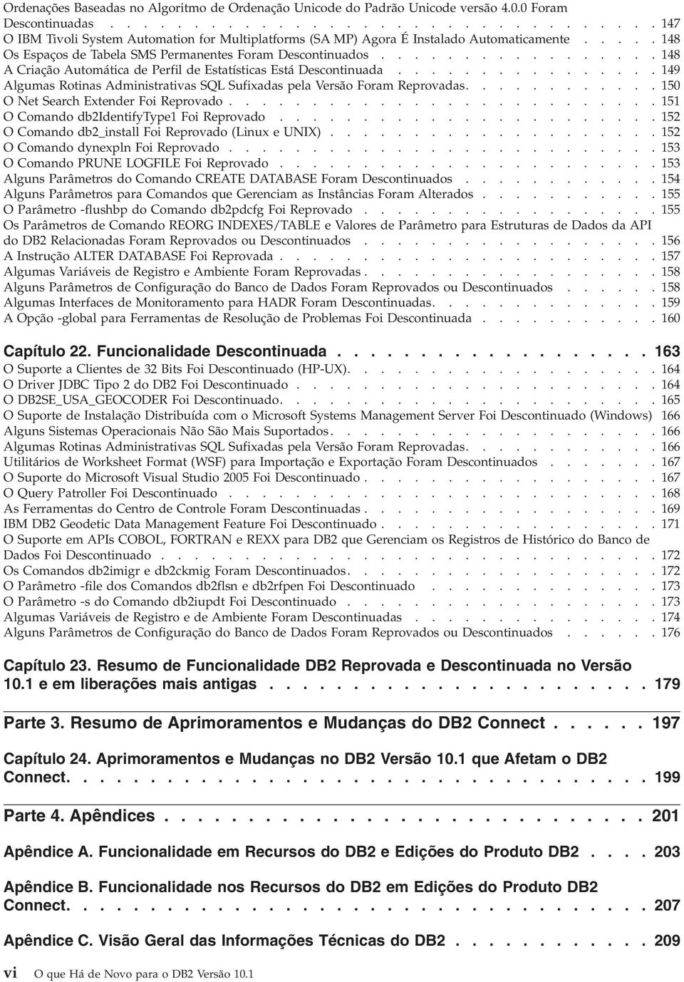 ................ 148 A Criação Automática de Perfil de Estatísticas Está Descontinuada................ 149 Algumas Rotinas Administratias SQL Sufixadas pela Versão Foram Reproadas.